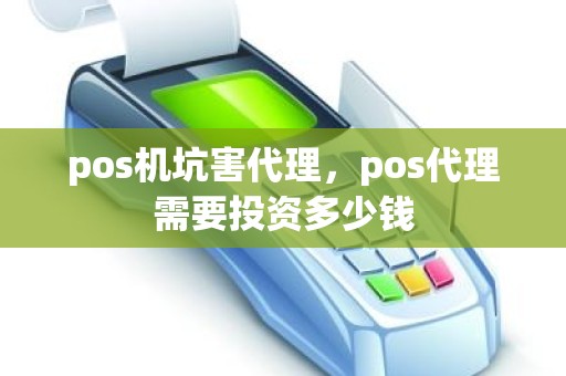 pos机坑害代理，pos代理需要投资多少钱