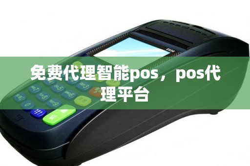 免费代理智能pos，pos代理平台