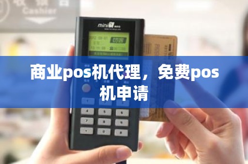 商业pos机代理，免费pos机申请