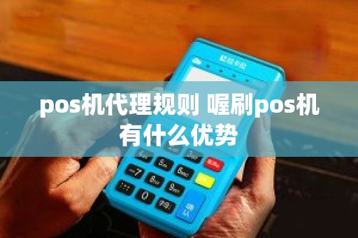 pos机代理规则 喔刷pos机有什么优势