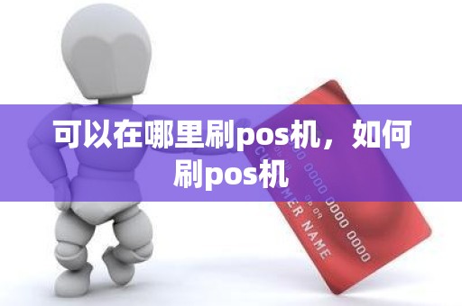 可以在哪里刷pos机，如何刷pos机