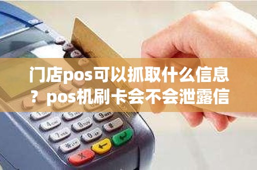 门店pos可以抓取什么信息？pos机刷卡会不会泄露信息