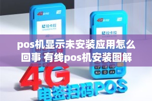 pos机显示未安装应用怎么回事 有线pos机安装图解