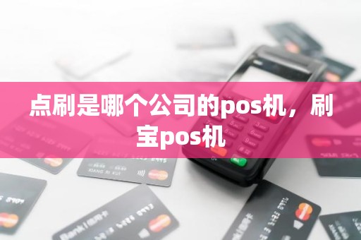 点刷是哪个公司的pos机，刷宝pos机