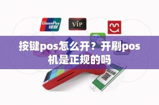 按键pos怎么开？开刷pos机是正规的吗