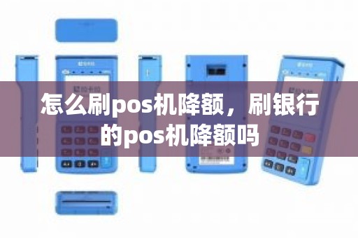 怎么刷pos机降额，刷银行的pos机降额吗