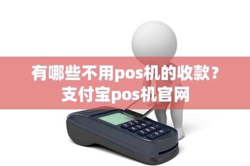 有哪些不用pos机的收款？支付宝pos机官网