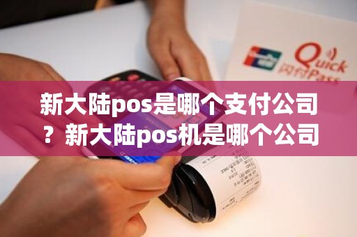 新大陆pos是哪个支付公司？新大陆pos机是哪个公司的