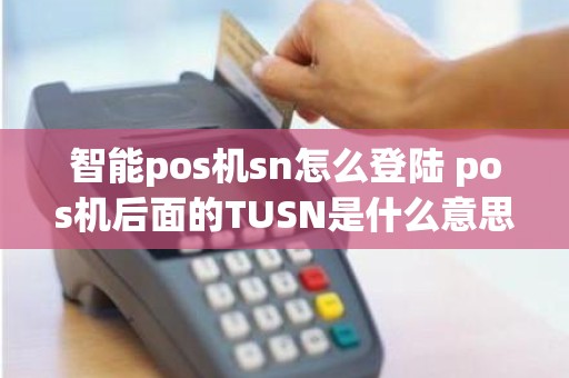 智能pos机sn怎么登陆 pos机后面的TUSN是什么意思