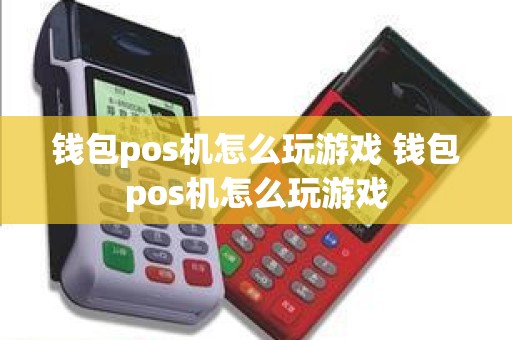 钱包pos机怎么玩游戏 钱包pos机怎么玩游戏