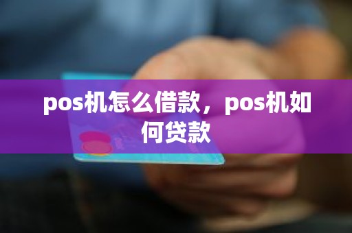 pos机怎么借款，pos机如何贷款