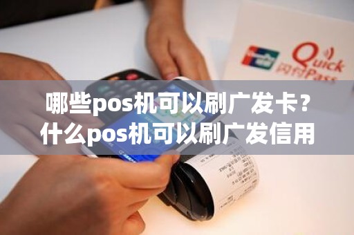 哪些pos机可以刷广发卡？什么pos机可以刷广发信用卡