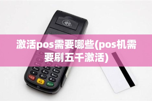 激活pos需要哪些(pos机需要刷五千激活)