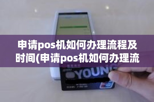 申请pos机如何办理流程及时间(申请pos机如何办理流程及时间)