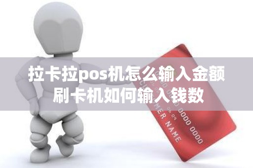 拉卡拉pos机怎么输入金额 刷卡机如何输入钱数