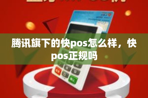 腾讯旗下的快pos怎么样，快pos正规吗