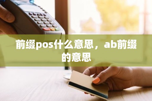 前缀pos什么意思，ab前缀的意思