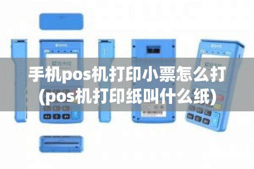 手机pos机打印小票怎么打(pos机打印纸叫什么纸)