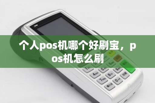 个人pos机哪个好刷宝，pos机怎么刷