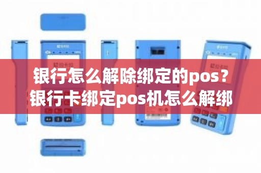 银行怎么解除绑定的pos？银行卡绑定pos机怎么解绑