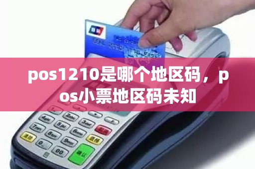 pos1210是哪个地区码，pos小票地区码未知