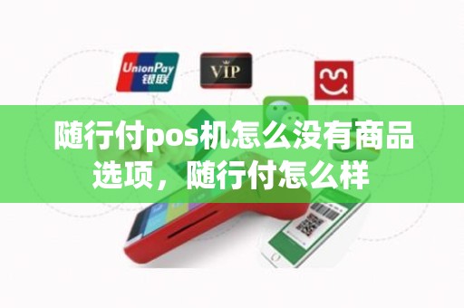 随行付pos机怎么没有商品选项，随行付怎么样