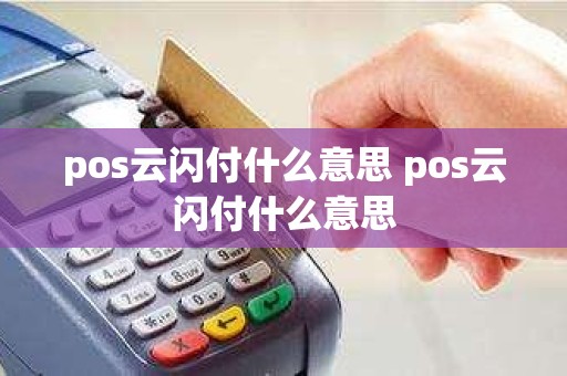 pos云闪付什么意思 pos云闪付什么意思