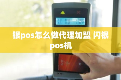 银pos怎么做代理加盟 闪银pos机