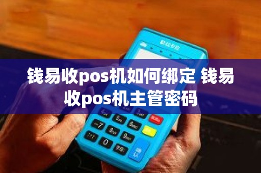 钱易收pos机如何绑定 钱易收pos机主管密码