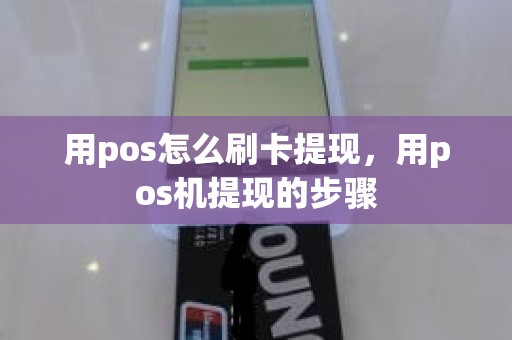 用pos怎么刷卡提现，用pos机提现的步骤