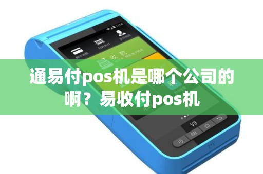 通易付pos机是哪个公司的啊？易收付pos机