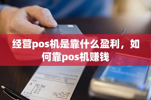 经营pos机是靠什么盈利，如何靠pos机赚钱