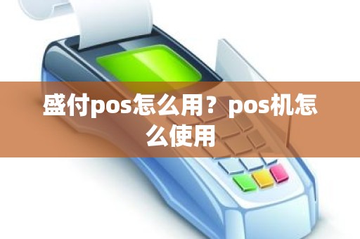 盛付pos怎么用？pos机怎么使用