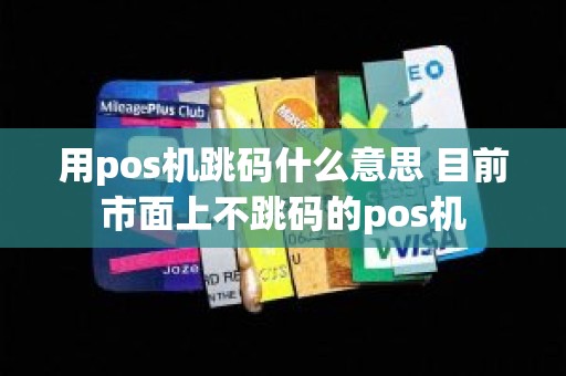 用pos机跳码什么意思 目前市面上不跳码的pos机