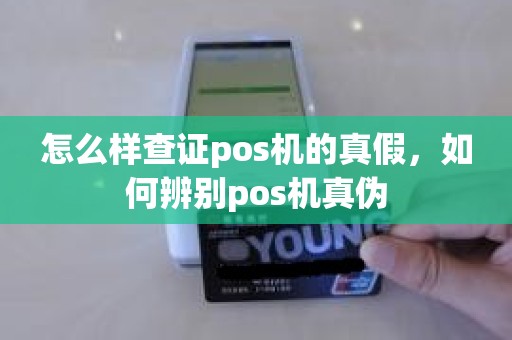 怎么样查证pos机的真假，如何辨别pos机真伪