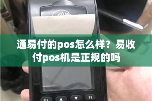 通易付的pos怎么样？易收付pos机是正规的吗