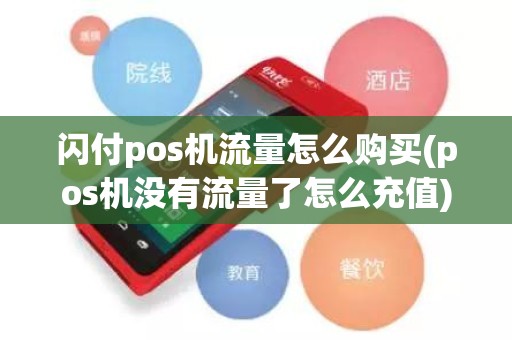 闪付pos机流量怎么购买(pos机没有流量了怎么充值)