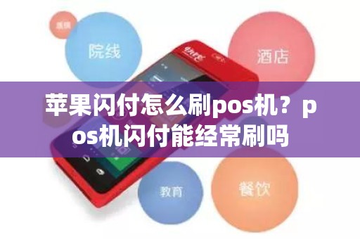 苹果闪付怎么刷pos机？pos机闪付能经常刷吗