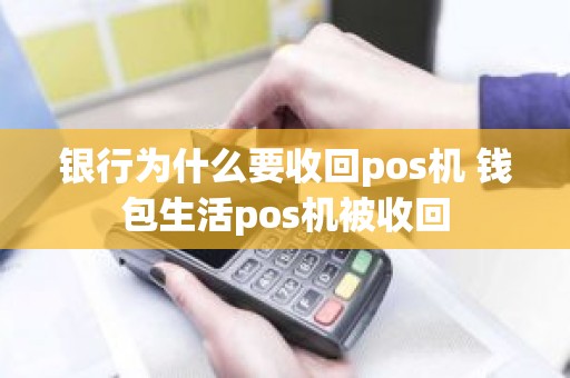 银行为什么要收回pos机 钱包生活pos机被收回