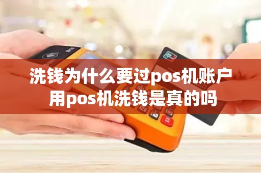 洗钱为什么要过pos机账户 用pos机洗钱是真的吗