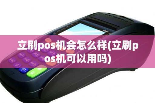 立刷pos机会怎么样(立刷pos机可以用吗)