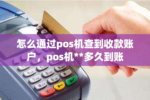 怎么通过pos机查到收款账户，pos机**多久到账