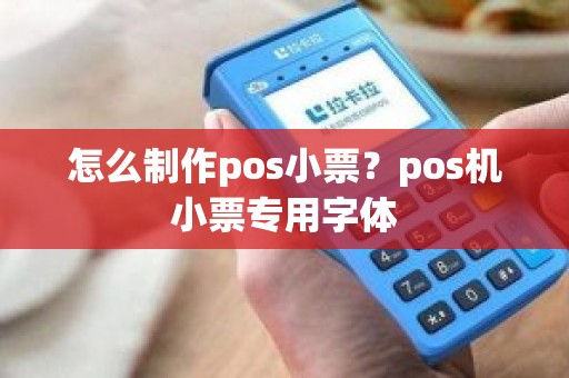 怎么制作pos小票？pos机小票专用字体