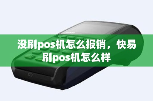 没刷pos机怎么报销，快易刷pos机怎么样