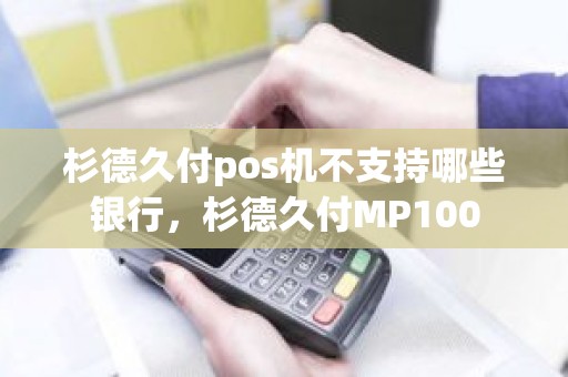 杉德久付pos机不支持哪些银行，杉德久付MP100