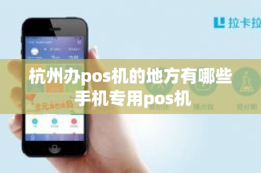 杭州办pos机的地方有哪些 手机专用pos机