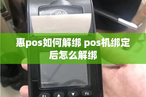 惠pos如何解绑 pos机绑定后怎么解绑