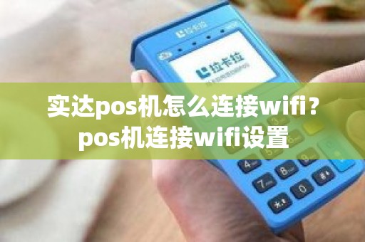 实达pos机怎么连接wifi？pos机连接wifi设置