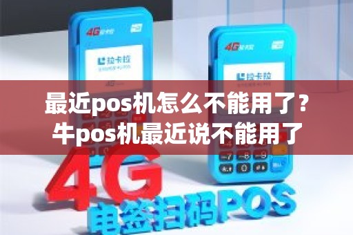 最近pos机怎么不能用了？牛pos机最近说不能用了