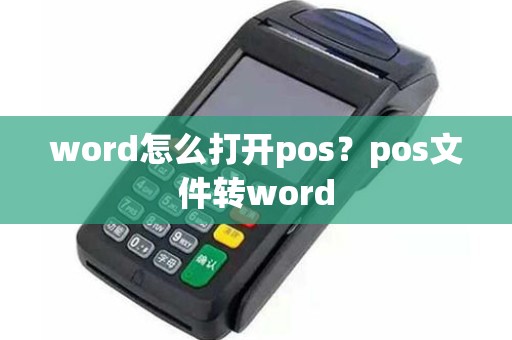 word怎么打开pos？pos文件转word